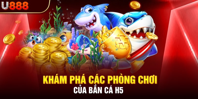 Các phòng game có tại bắn cá H5