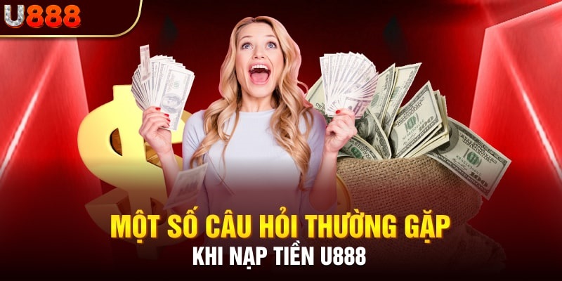 Các thắc mắc thường gặp của người chơi khi gửi tiền U888