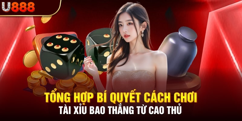 Cách chơi tài xỉu online bao thắng từ các lão làng